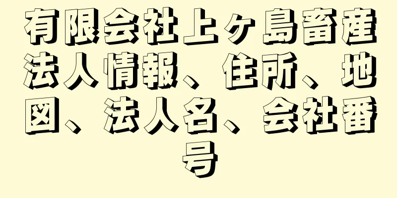 有限会社上ヶ島畜産法人情報、住所、地図、法人名、会社番号