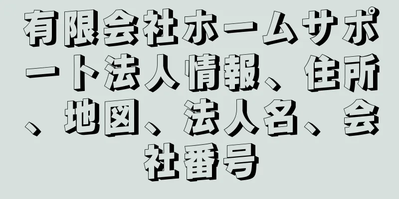 有限会社ホームサポート法人情報、住所、地図、法人名、会社番号