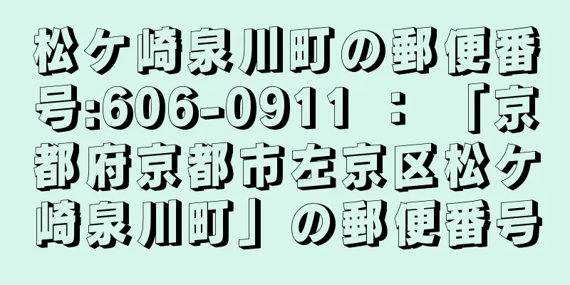 松ケ崎泉川町の郵便番号:606-0911 ： 「京都府京都市左京区松ケ崎泉川町」の郵便番号