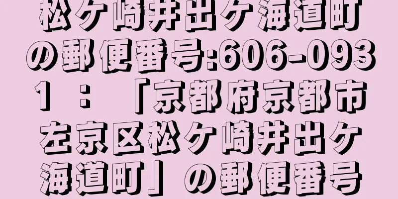 松ケ崎井出ケ海道町の郵便番号:606-0931 ： 「京都府京都市左京区松ケ崎井出ケ海道町」の郵便番号