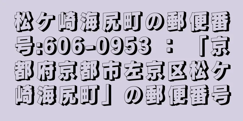 松ケ崎海尻町の郵便番号:606-0953 ： 「京都府京都市左京区松ケ崎海尻町」の郵便番号