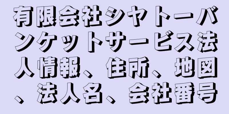 有限会社シヤトーバンケットサービス法人情報、住所、地図、法人名、会社番号