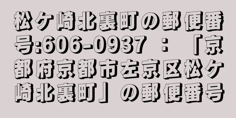 松ケ崎北裏町の郵便番号:606-0937 ： 「京都府京都市左京区松ケ崎北裏町」の郵便番号