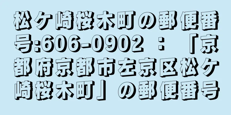 松ケ崎桜木町の郵便番号:606-0902 ： 「京都府京都市左京区松ケ崎桜木町」の郵便番号