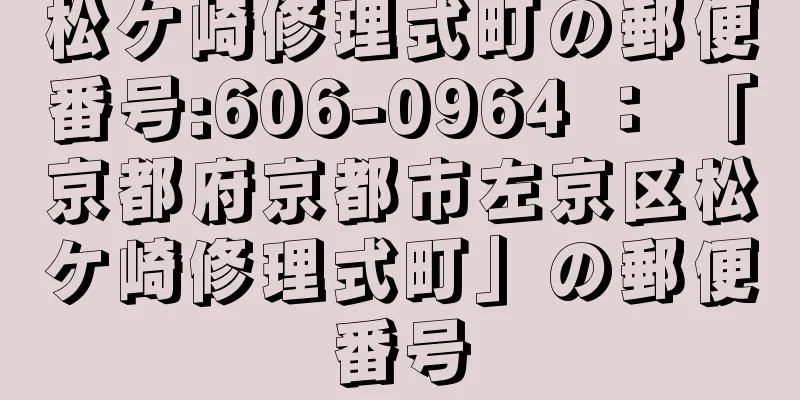 松ケ崎修理式町の郵便番号:606-0964 ： 「京都府京都市左京区松ケ崎修理式町」の郵便番号