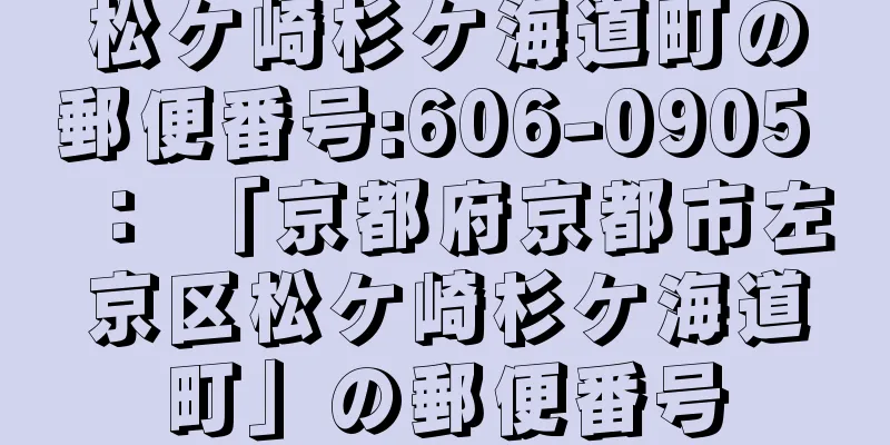 松ケ崎杉ケ海道町の郵便番号:606-0905 ： 「京都府京都市左京区松ケ崎杉ケ海道町」の郵便番号