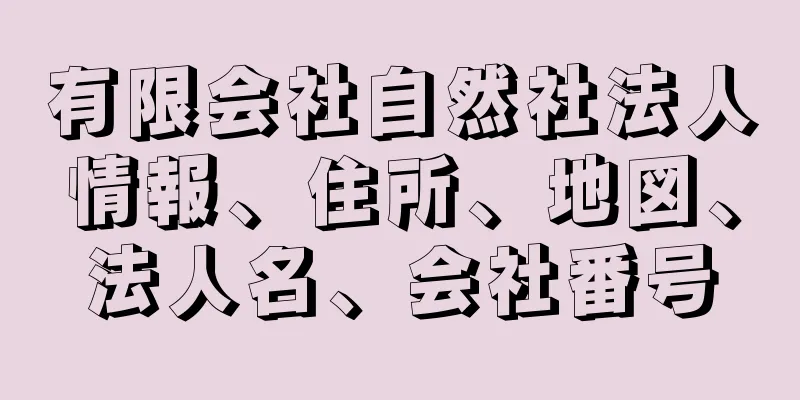 有限会社自然社法人情報、住所、地図、法人名、会社番号