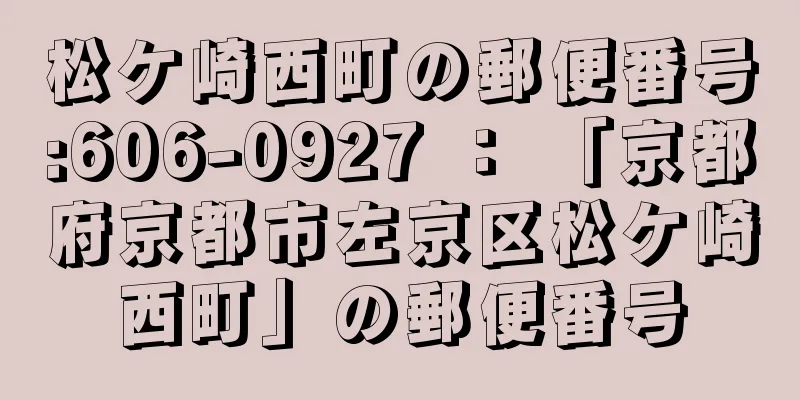 松ケ崎西町の郵便番号:606-0927 ： 「京都府京都市左京区松ケ崎西町」の郵便番号