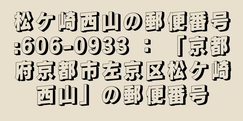 松ケ崎西山の郵便番号:606-0933 ： 「京都府京都市左京区松ケ崎西山」の郵便番号