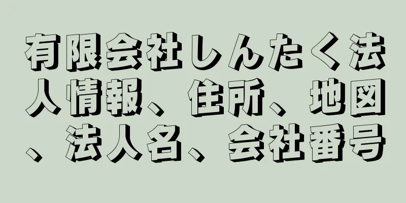 有限会社しんたく法人情報、住所、地図、法人名、会社番号