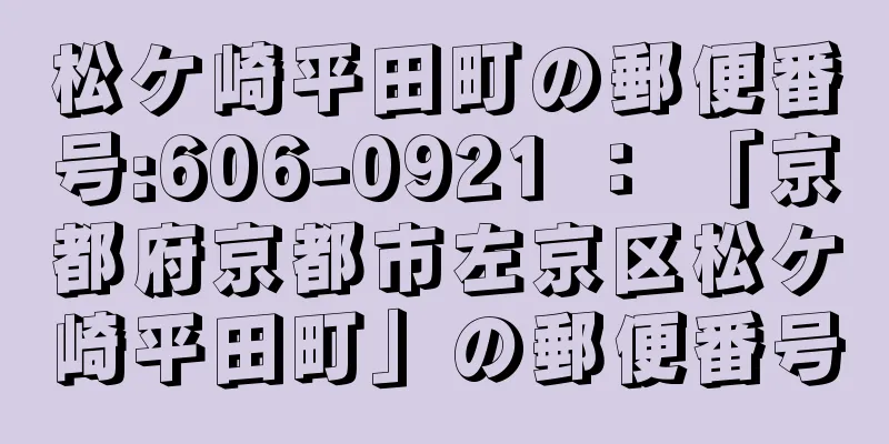 松ケ崎平田町の郵便番号:606-0921 ： 「京都府京都市左京区松ケ崎平田町」の郵便番号