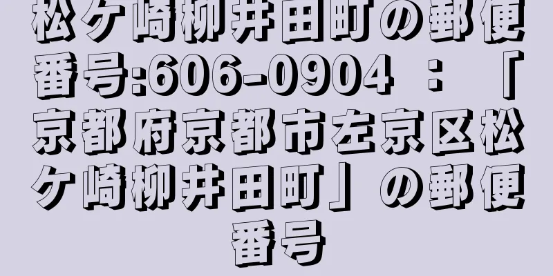 松ケ崎柳井田町の郵便番号:606-0904 ： 「京都府京都市左京区松ケ崎柳井田町」の郵便番号