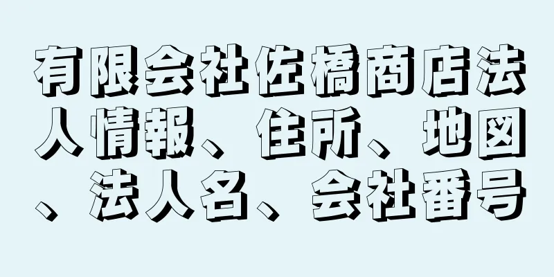 有限会社佐橋商店法人情報、住所、地図、法人名、会社番号