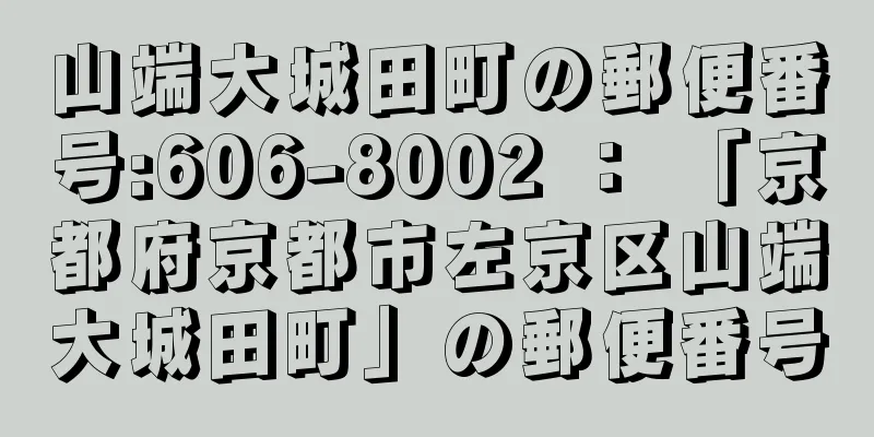 山端大城田町の郵便番号:606-8002 ： 「京都府京都市左京区山端大城田町」の郵便番号