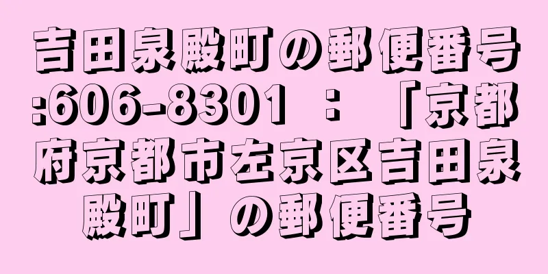 吉田泉殿町の郵便番号:606-8301 ： 「京都府京都市左京区吉田泉殿町」の郵便番号