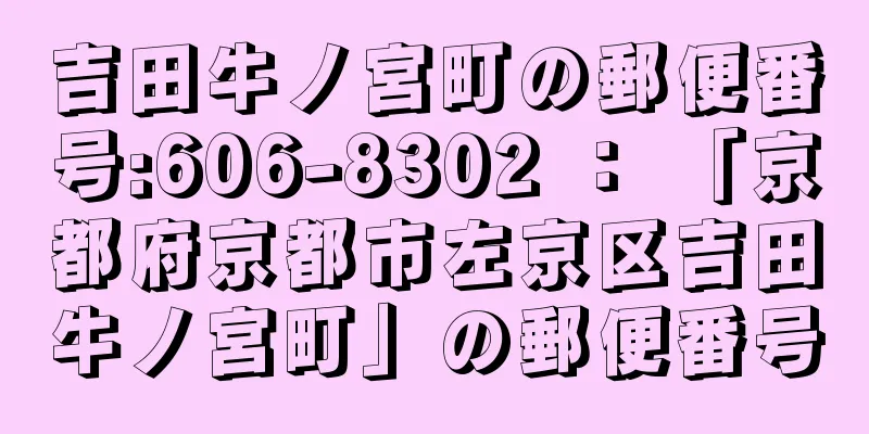 吉田牛ノ宮町の郵便番号:606-8302 ： 「京都府京都市左京区吉田牛ノ宮町」の郵便番号