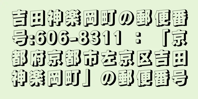 吉田神楽岡町の郵便番号:606-8311 ： 「京都府京都市左京区吉田神楽岡町」の郵便番号