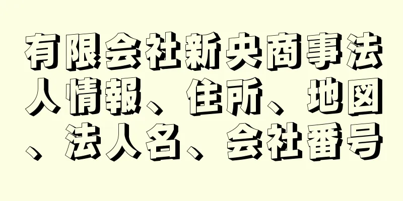 有限会社新央商事法人情報、住所、地図、法人名、会社番号