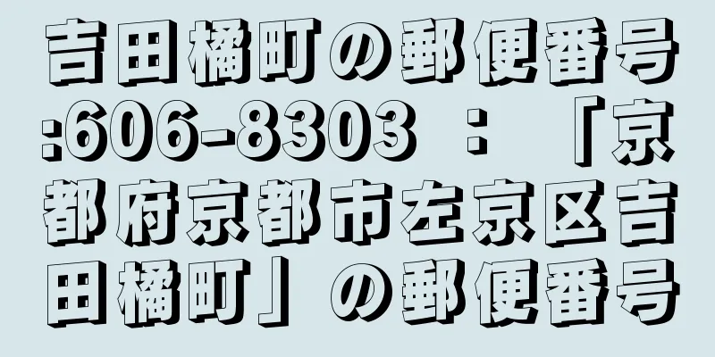 吉田橘町の郵便番号:606-8303 ： 「京都府京都市左京区吉田橘町」の郵便番号