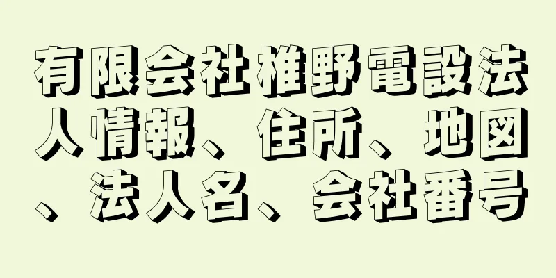 有限会社椎野電設法人情報、住所、地図、法人名、会社番号