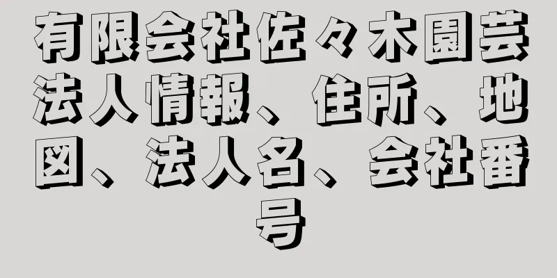 有限会社佐々木園芸法人情報、住所、地図、法人名、会社番号