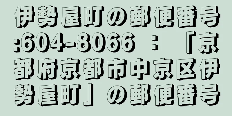 伊勢屋町の郵便番号:604-8066 ： 「京都府京都市中京区伊勢屋町」の郵便番号