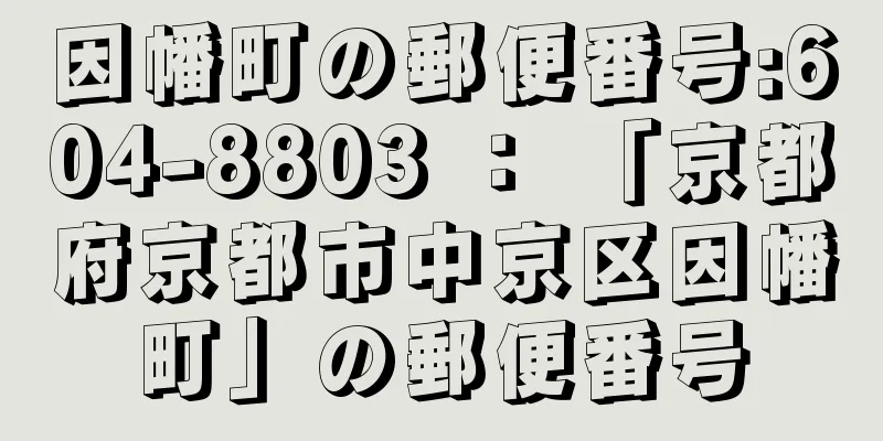 因幡町の郵便番号:604-8803 ： 「京都府京都市中京区因幡町」の郵便番号