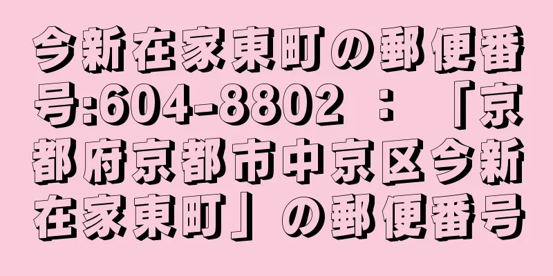 今新在家東町の郵便番号:604-8802 ： 「京都府京都市中京区今新在家東町」の郵便番号