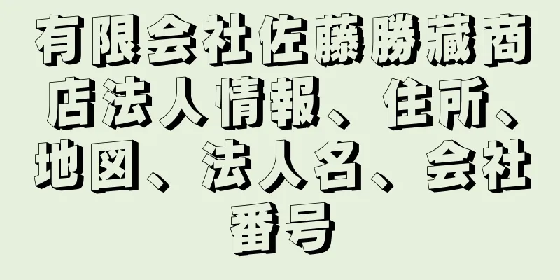 有限会社佐藤勝藏商店法人情報、住所、地図、法人名、会社番号