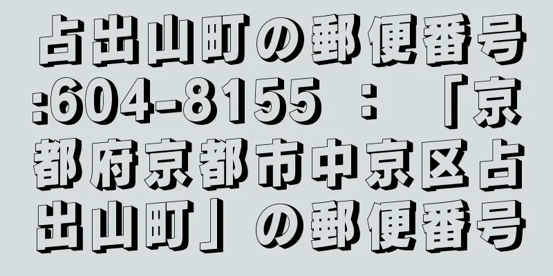 占出山町の郵便番号:604-8155 ： 「京都府京都市中京区占出山町」の郵便番号