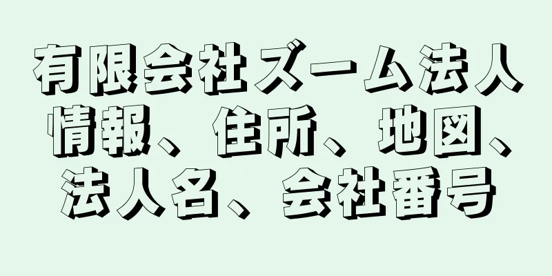 有限会社ズーム法人情報、住所、地図、法人名、会社番号