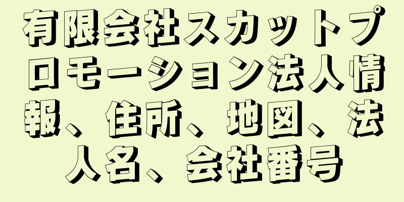 有限会社スカットプロモーション法人情報、住所、地図、法人名、会社番号
