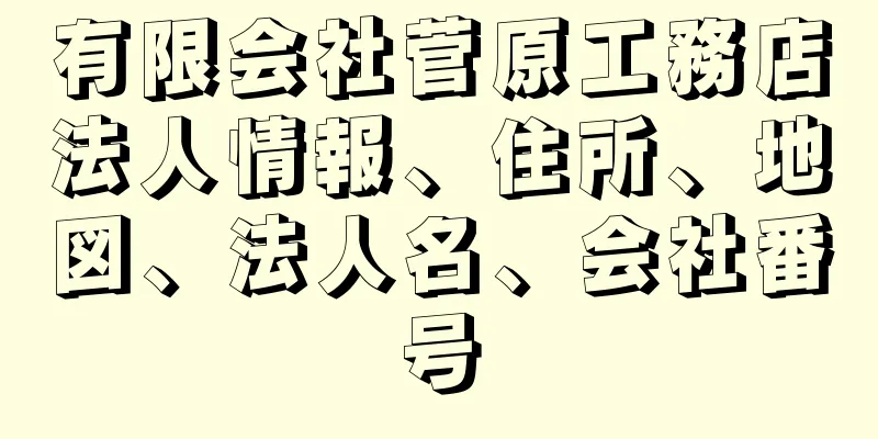 有限会社菅原工務店法人情報、住所、地図、法人名、会社番号