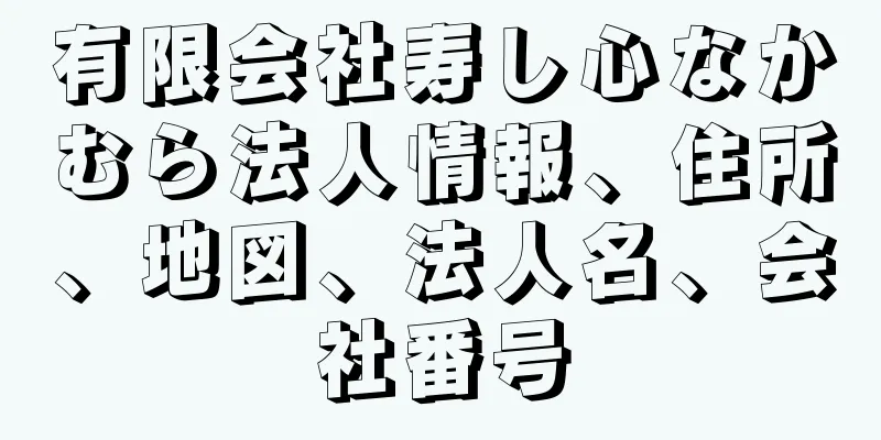 有限会社寿し心なかむら法人情報、住所、地図、法人名、会社番号