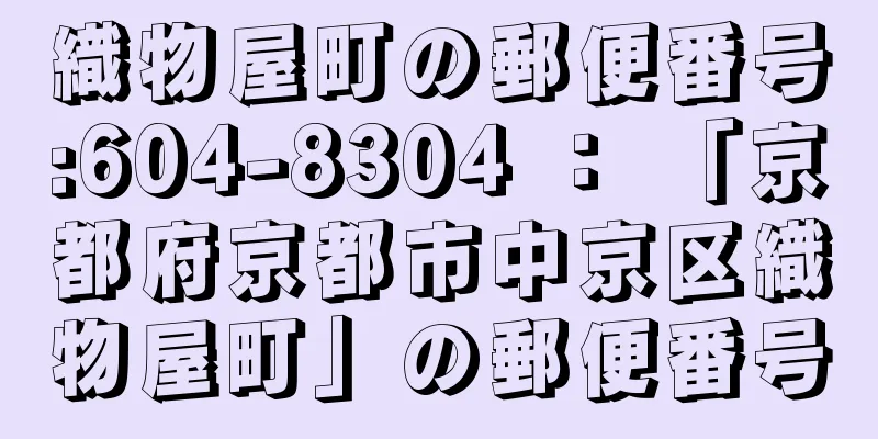 織物屋町の郵便番号:604-8304 ： 「京都府京都市中京区織物屋町」の郵便番号