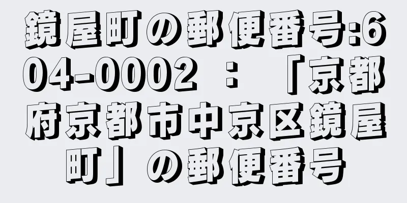 鏡屋町の郵便番号:604-0002 ： 「京都府京都市中京区鏡屋町」の郵便番号