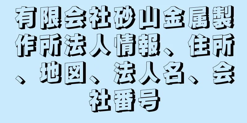 有限会社砂山金属製作所法人情報、住所、地図、法人名、会社番号