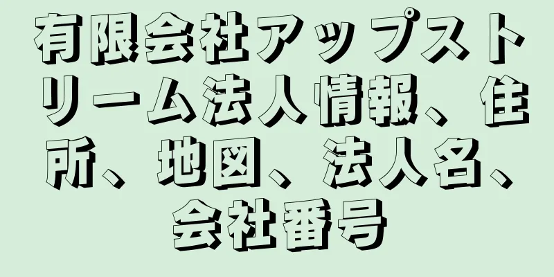 有限会社アップストリーム法人情報、住所、地図、法人名、会社番号