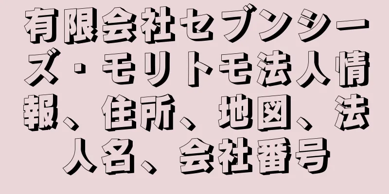 有限会社セブンシーズ・モリトモ法人情報、住所、地図、法人名、会社番号