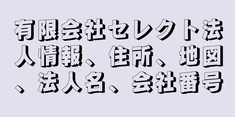 有限会社セレクト法人情報、住所、地図、法人名、会社番号