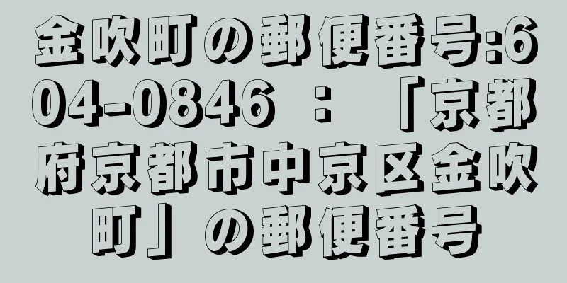 金吹町の郵便番号:604-0846 ： 「京都府京都市中京区金吹町」の郵便番号