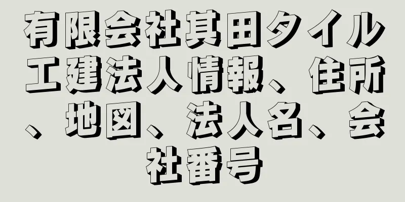 有限会社其田タイル工建法人情報、住所、地図、法人名、会社番号