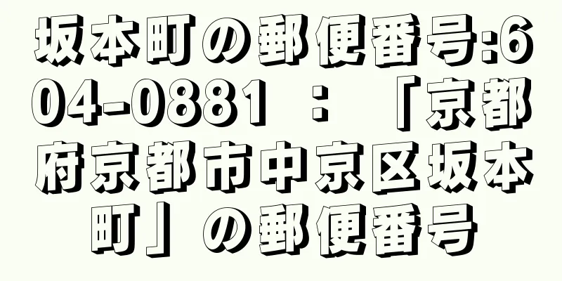 坂本町の郵便番号:604-0881 ： 「京都府京都市中京区坂本町」の郵便番号