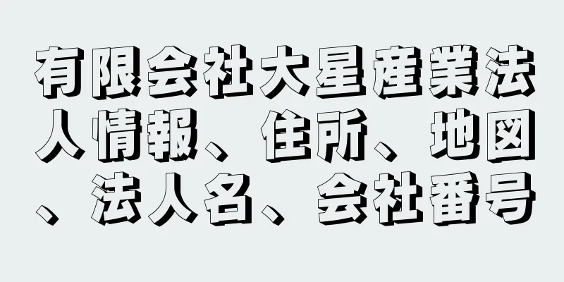 有限会社大星産業法人情報、住所、地図、法人名、会社番号