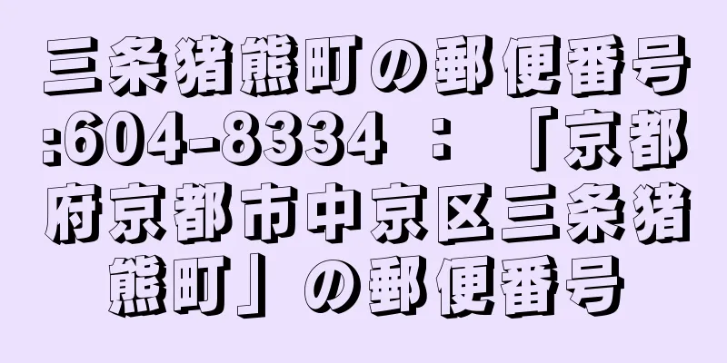 三条猪熊町の郵便番号:604-8334 ： 「京都府京都市中京区三条猪熊町」の郵便番号