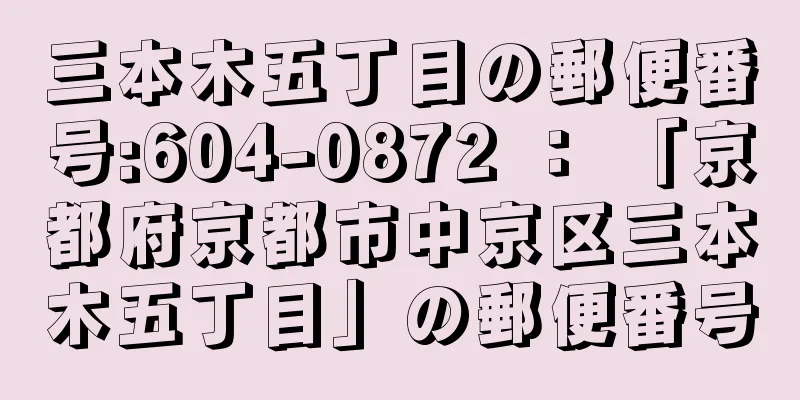 三本木五丁目の郵便番号:604-0872 ： 「京都府京都市中京区三本木五丁目」の郵便番号