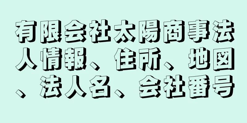 有限会社太陽商事法人情報、住所、地図、法人名、会社番号