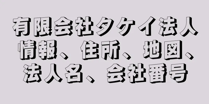 有限会社タケイ法人情報、住所、地図、法人名、会社番号