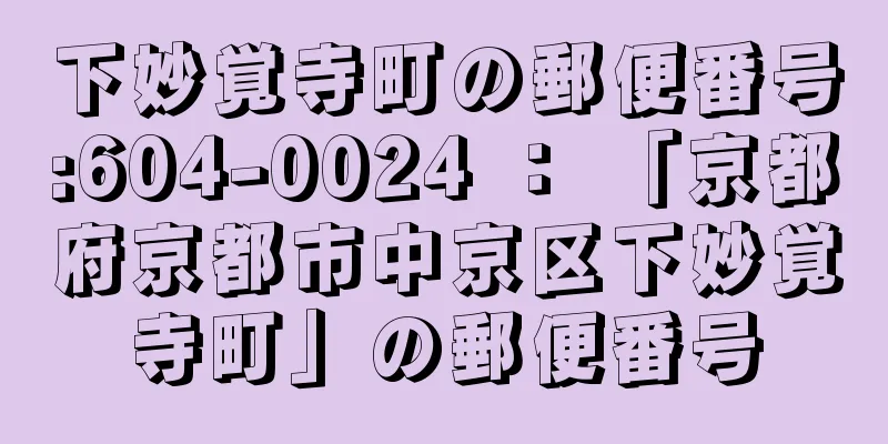 下妙覚寺町の郵便番号:604-0024 ： 「京都府京都市中京区下妙覚寺町」の郵便番号