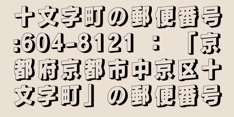 十文字町の郵便番号:604-8121 ： 「京都府京都市中京区十文字町」の郵便番号